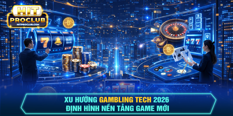 Xu hướng Gambling Tech 2026