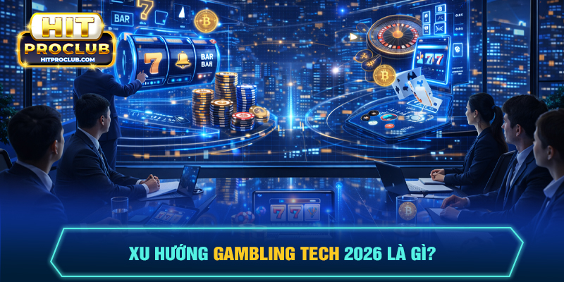 Xu hướng Gambling Tech 2026