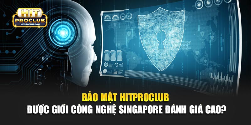 Bảo Mật Hitproclub Được Giới Công Nghệ Singapore Đánh Giá Cao?