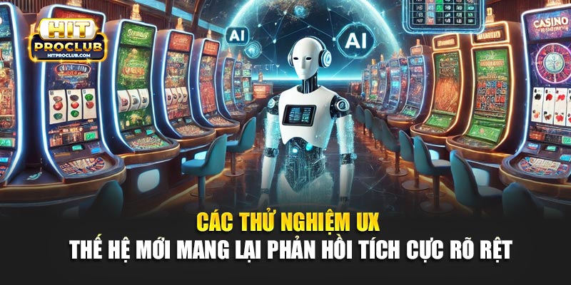 Các thử nghiệm UX thế hệ mới mang lại phản hồi tích cực rõ rệt