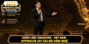 Chiến Lược Singapore - Việt Nam: Hitproclub Xây Cầu Nối Công Nghệ