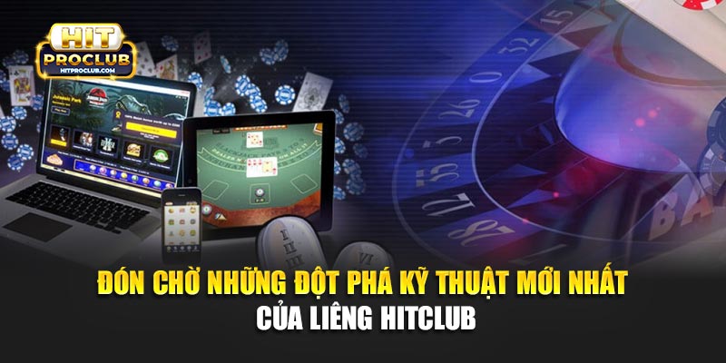 Đón chờ những đột phá kỹ thuật mới nhất của Liêng Hitclub