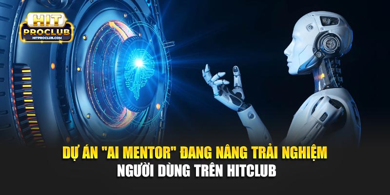 Dự án "AI Mentor" đang nâng trải nghiệm người dùng trên Hitclub