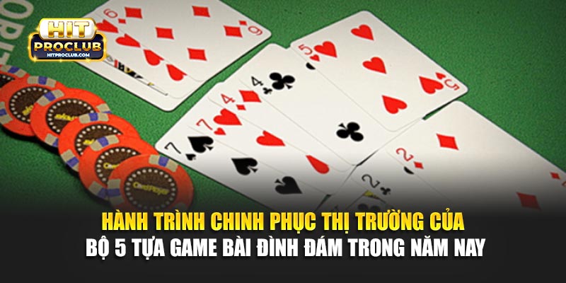 Hành trình chinh phục thị trường của bộ 5 tựa game bài đình đám trong năm nay