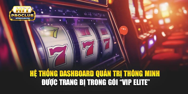 Hệ thống Dashboard quản trị thông minh được trang bị trong gói “VIP Elite”