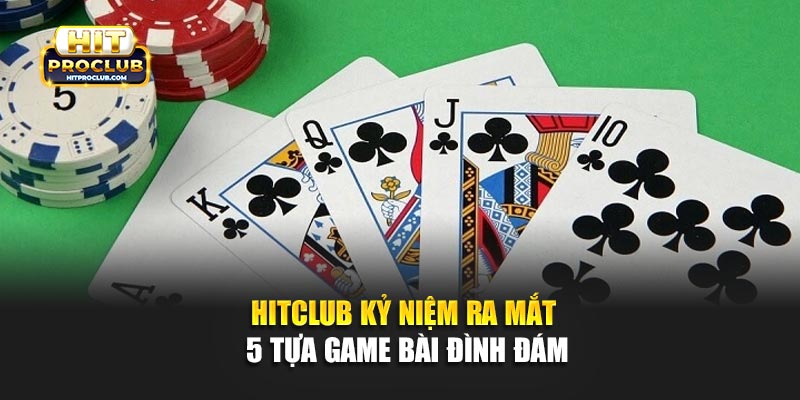 Hitclub Kỷ Niệm Ra Mắt 5 Tựa Game Bài Đình Đám