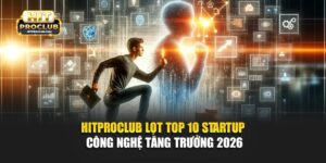 Hitproclub Lọt Top 10 Startup Công Nghệ Tăng Trưởng 2026