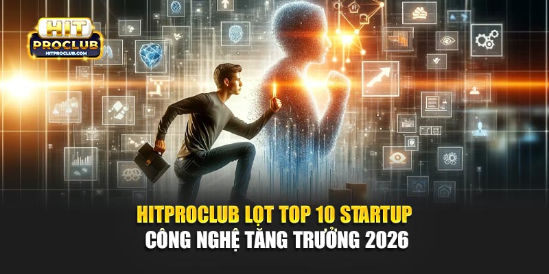Hitproclub Lọt Top 10 Startup Công Nghệ Tăng Trưởng 2026