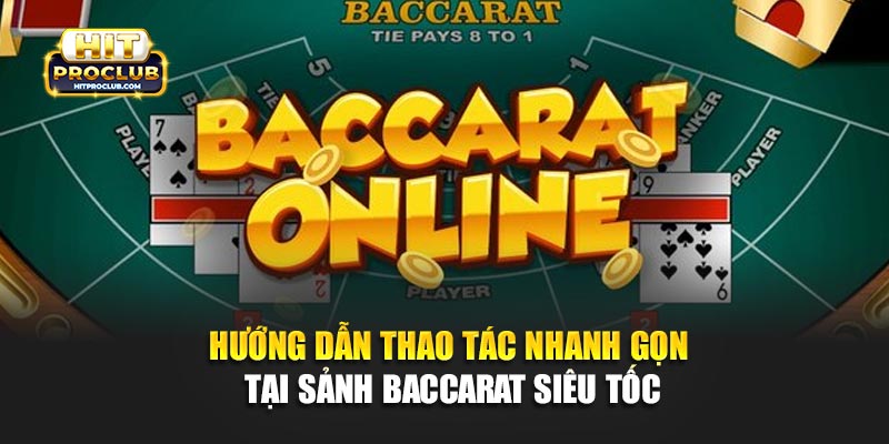 Hướng dẫn thao tác nhanh gọn tại sảnh Baccarat Siêu Tốc