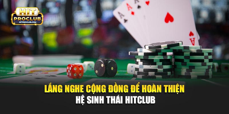 Lắng nghe cộng đồng để hoàn thiện hệ sinh thái Hitclub