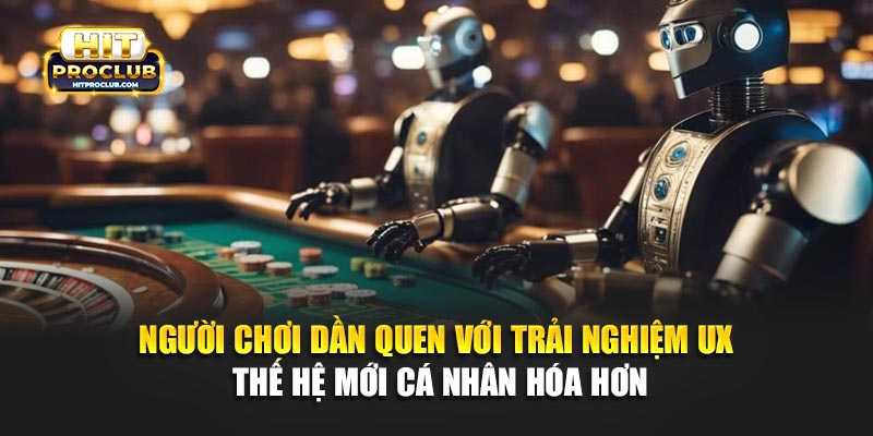 Người chơi dần quen với trải nghiệm UX thế hệ mới cá nhân hóa hơn