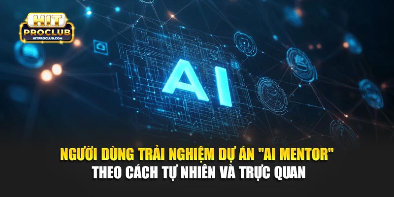 Người dùng trải nghiệm dự án "AI Mentor" theo cách tự nhiên và trực quan