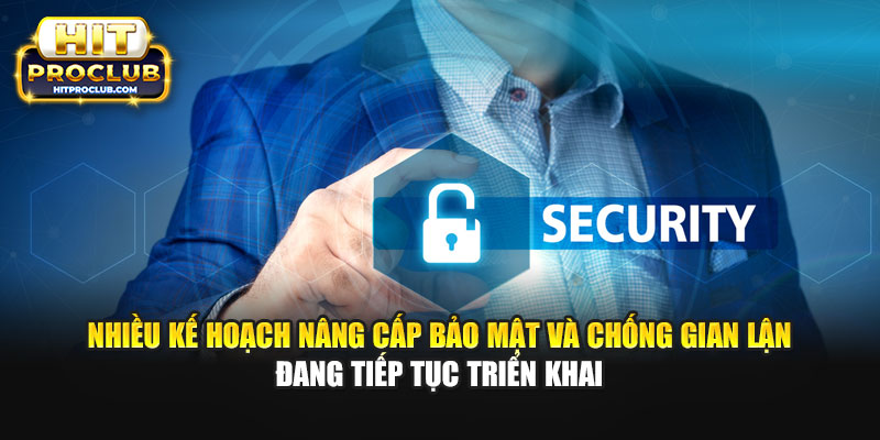 Nhiều kế hoạch nâng cấp bảo mật và chống gian lận đang tiếp tục triển khai