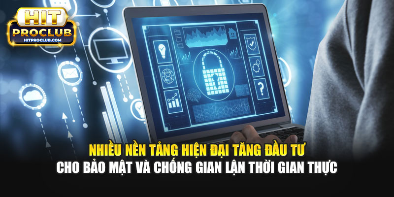 Nhiều nền tảng hiện đại tăng đầu tư cho bảo mật và chống gian lận thời gian thực