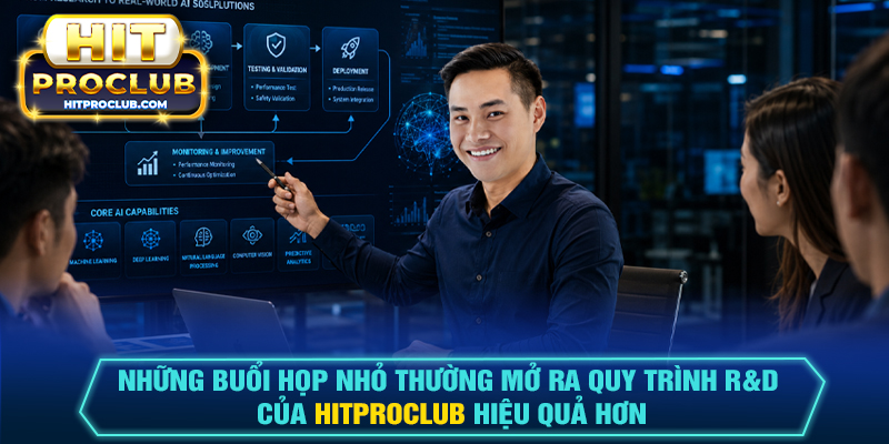 Những buổi họp nhỏ thường mở ra quy trình R&D của Hitproclub hiệu quả hơn