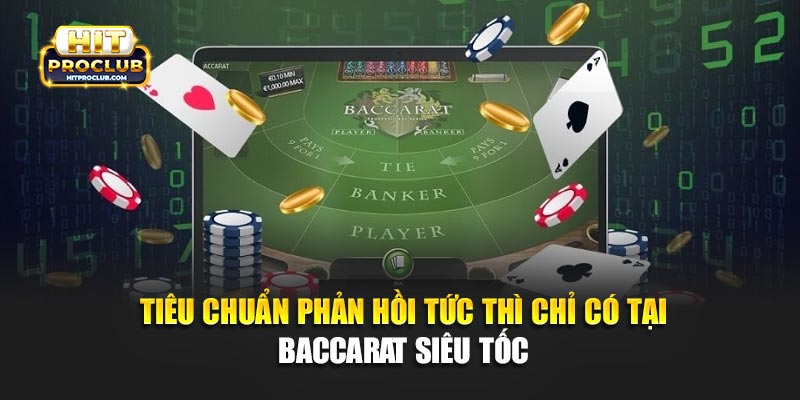 Tiêu chuẩn phản hồi tức thì chỉ có tại Baccarat Siêu Tốc