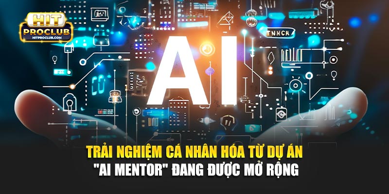 Trải nghiệm cá nhân hóa từ dự án "AI Mentor" đang được mở rộng
