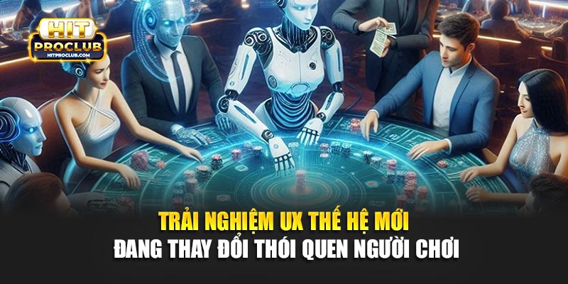 Trải nghiệm UX thế hệ mới đang thay đổi thói quen người chơi