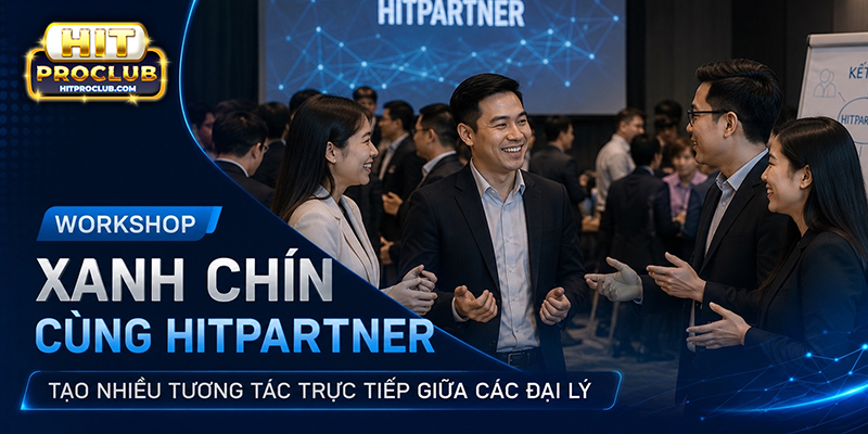 Workshop Xanh Chín cùng Hitpartner tạo nhiều tương tác trực tiếp giữa các đại lý