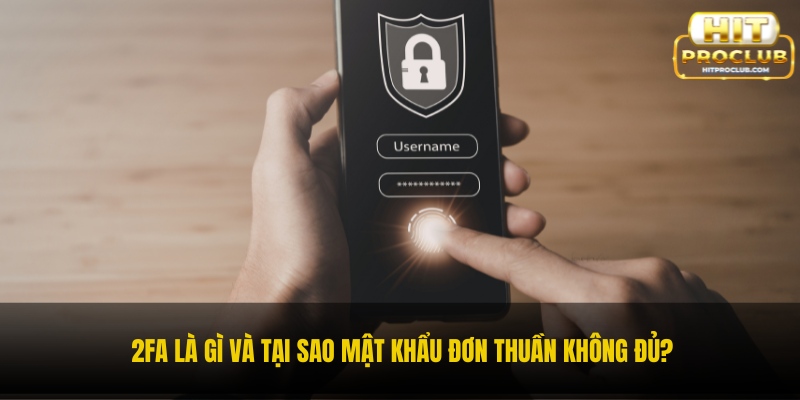 2FA là gì và tại sao mật khẩu đơn thuần không đủ?