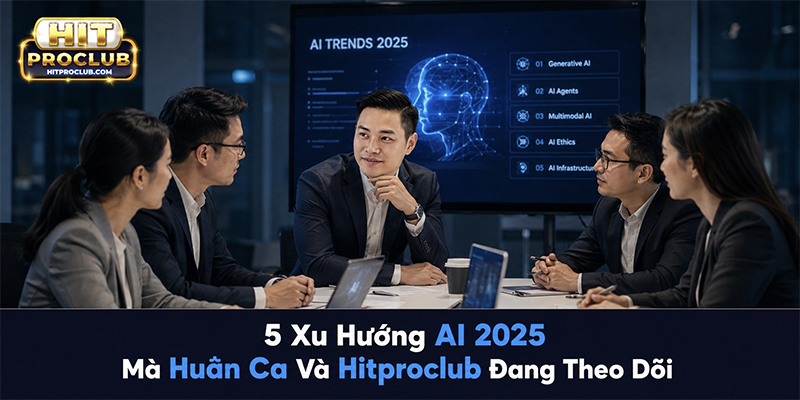 5 Xu Hướng AI 2025 Mà Huân Ca Và Hitproclub Đang Theo Dõi