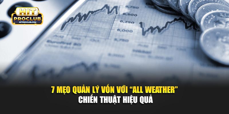 7 Mẹo Quản Lý Vốn Với “All Weather” - Chiến Thuật Hiệu Quả