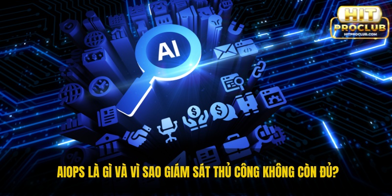 AIOps là gì và vì sao giám sát thủ công không còn đủ?
