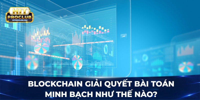 Blockchain giải quyết bài toán minh bạch như thế nào?
