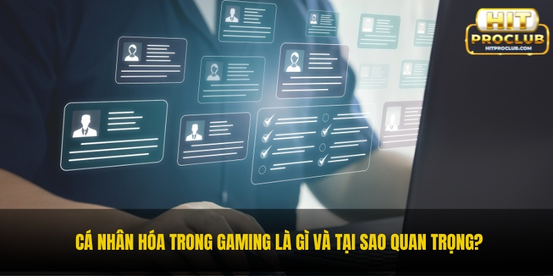Cá nhân hóa trong gaming là gì và tại sao quan trọng?