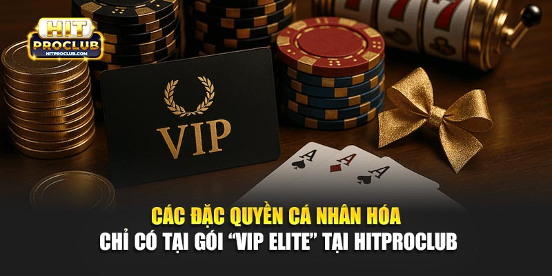 Các đặc quyền cá nhân hóa chỉ có tại gói “VIP Elite” tại Hitproclub