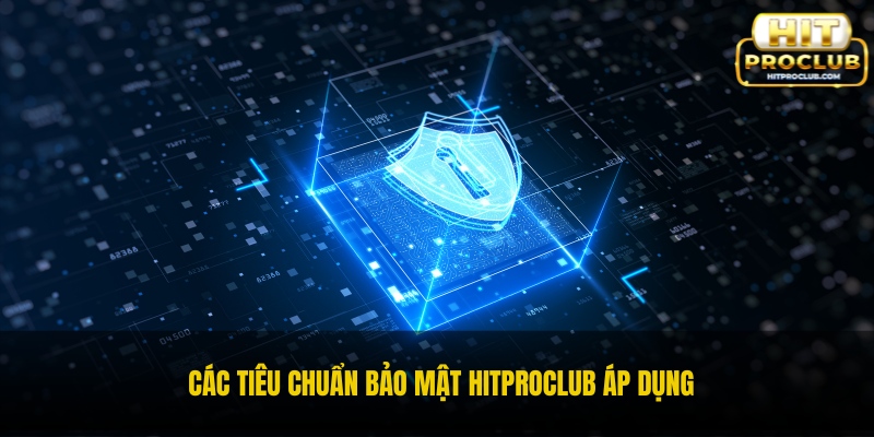 Các tiêu chuẩn bảo mật Hitproclub áp dụng