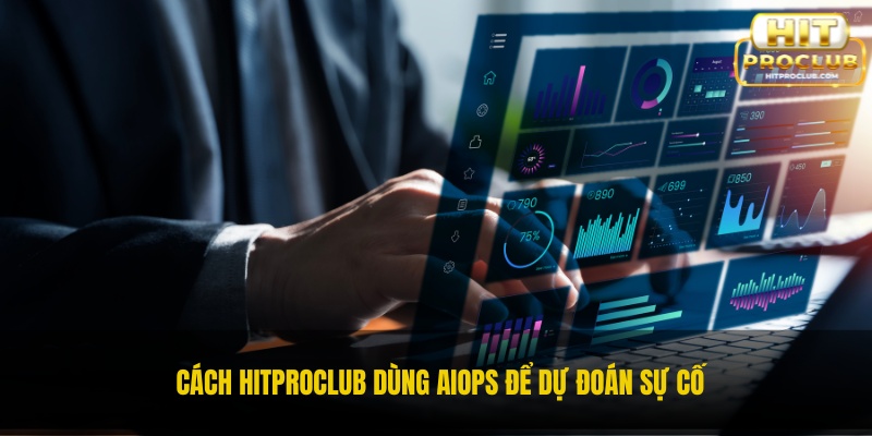 Cách Hitproclub dùng AIOps để dự đoán sự cố