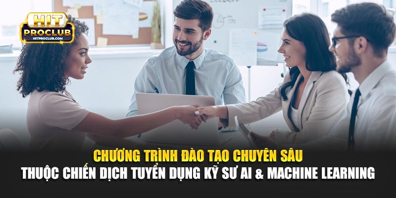 Chương trình đào tạo chuyên sâu thuộc chiến dịch tuyển dụng kỹ sư AI & Machine Learning 