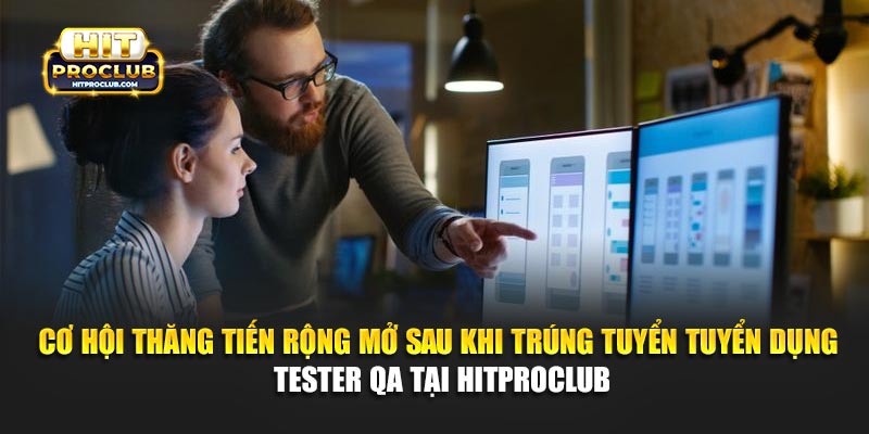 Cơ hội thăng tiến rộng mở sau khi trúng tuyển tuyển dụng Tester QA tại Hitproclub