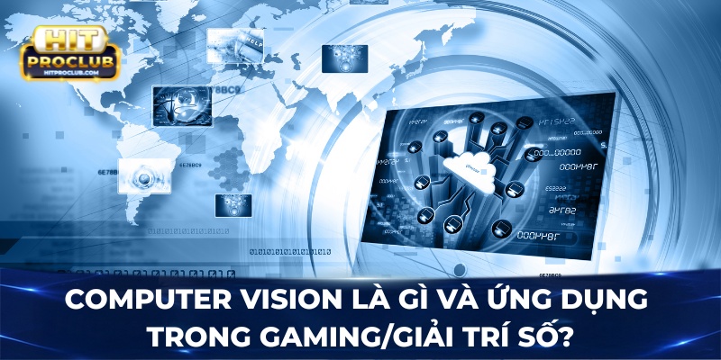 Computer Vision là gì và ứng dụng trong gaming/giải trí số?