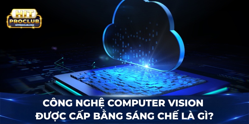 Công nghệ Computer Vision được cấp bằng sáng chế là gì?