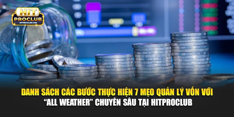 Danh sách các bước thực hiện 7 mẹo quản lý vốn với “All Weather” chuyên sâu tại Hitproclub