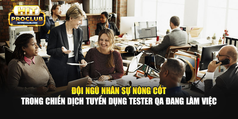 Đội ngũ nhân sự nòng cốt trong chiến dịch tuyển dụng Tester QA đang làm việc