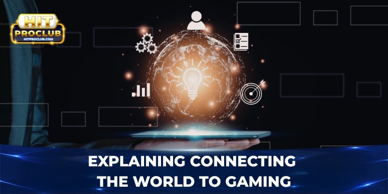 Explaining connecting the World to Gaming
