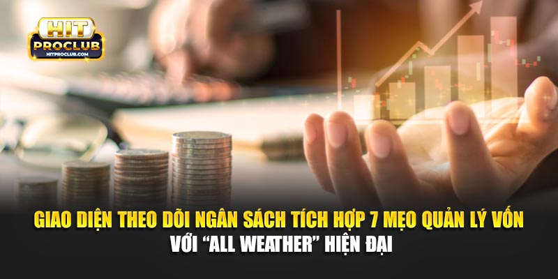 Giao diện theo dõi ngân sách tích hợp 7 mẹo quản lý vốn với “All Weather” hiện đại