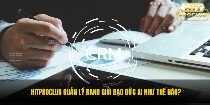 Hitproclub quản lý ranh giới đạo đức AI như thế nào ?
