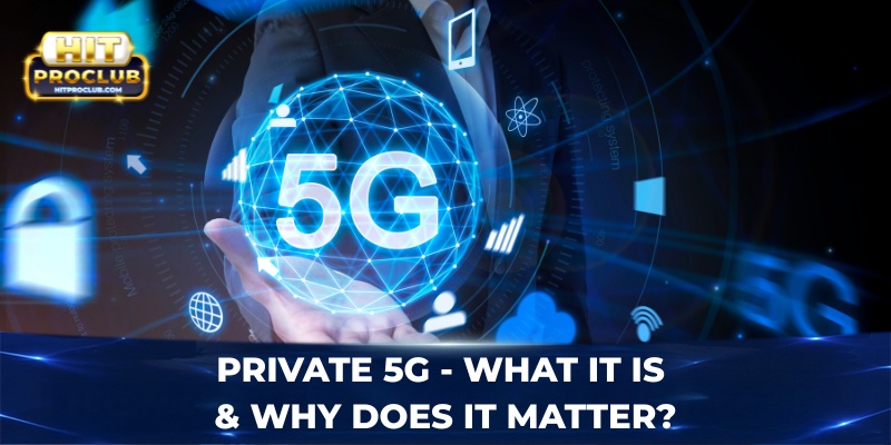 Private 5G - What is it & why does it matter?