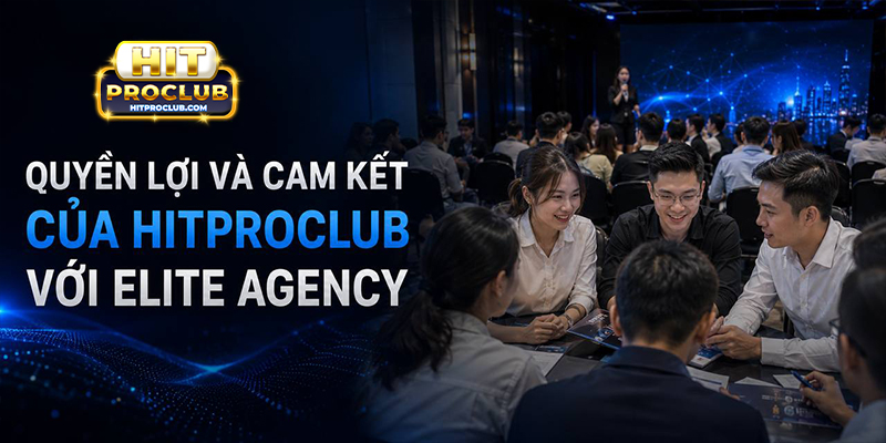 Quyền lợi và cam kết của Hitproclub với Elite Agency