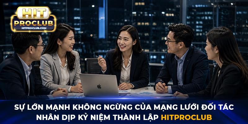 Sự lớn mạnh không ngừng của mạng lưới đối tác nhân dịp kỷ niệm thành lập Hitproclub