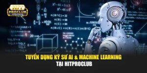 Tuyển Dụng Kỹ Sư AI & Machine Learning Tại Hitproclub