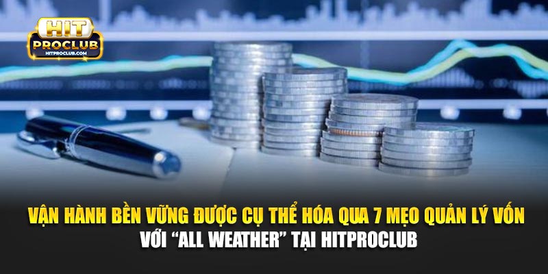 Vận hành bền vững được cụ thể hóa qua 7 mẹo quản lý vốn với “All Weather” tại Hitproclub