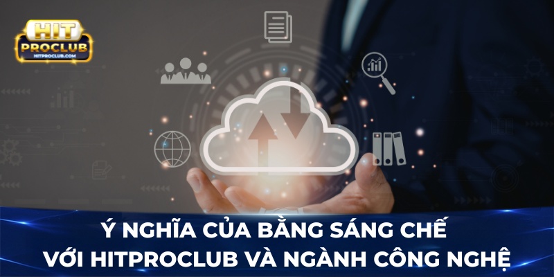 Ý nghĩa của bằng sáng chế với Hitproclub và ngành công nghệ