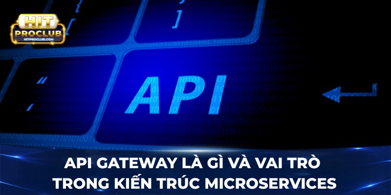 API Gateway là gì và vai trò trong kiến trúc microservices?