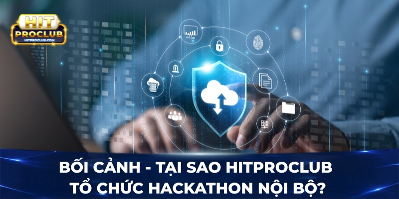 Bối cảnh - Tại sao Hitproclub tổ chức Hackathon nội bộ?