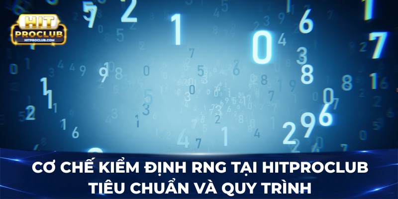Cơ chế kiểm định RNG tại Hitproclub - Tiêu chuẩn và quy trình